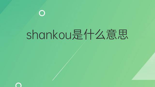 shankou是什么意思 shankou的中文翻译、读音、例句
