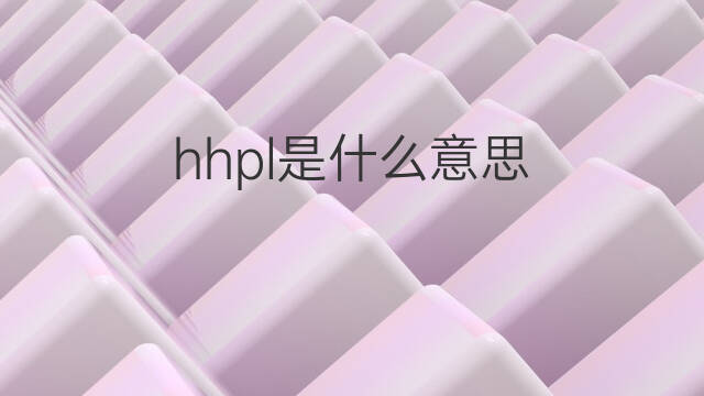 hhpl是什么意思 hhpl的中文翻译、读音、例句