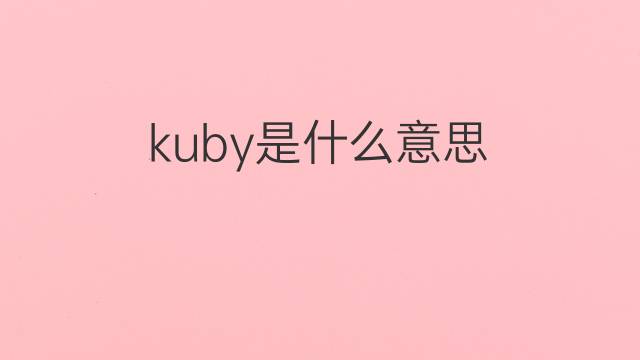 kuby是什么意思 kuby的中文翻译、读音、例句