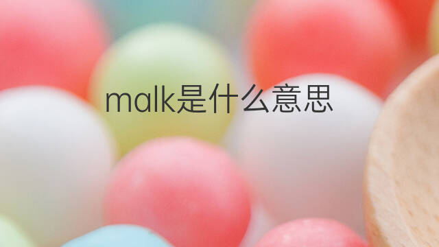 malk是什么意思 malk的中文翻译、读音、例句
