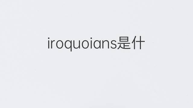 iroquoians是什么意思 iroquoians的中文翻译、读音、例句