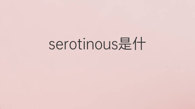 serotinous是什么意思 serotinous的中文翻译、读音、例句