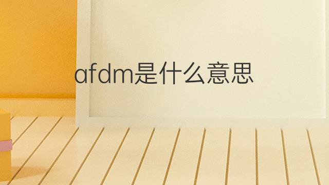 afdm是什么意思 afdm的中文翻译、读音、例句