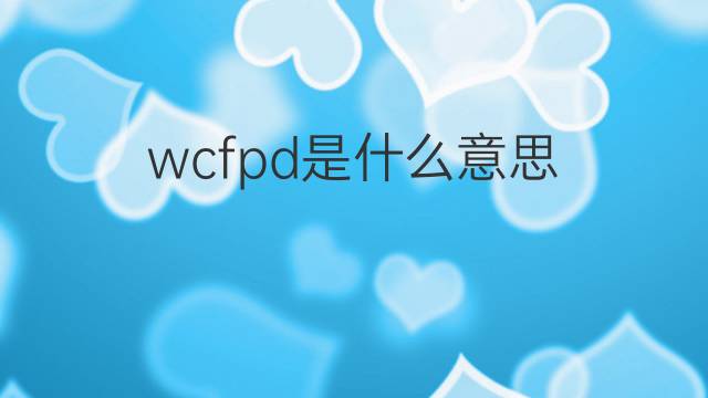 wcfpd是什么意思 wcfpd的中文翻译、读音、例句