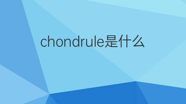 chondrule是什么意思 chondrule的中文翻译、读音、例句