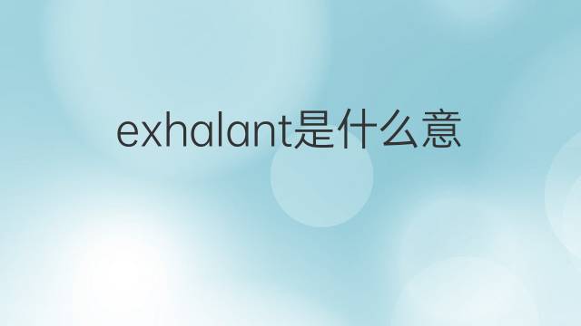 exhalant是什么意思 exhalant的中文翻译、读音、例句