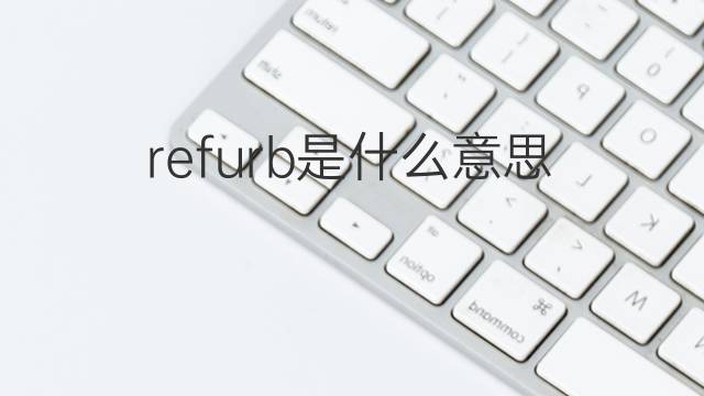 refurb是什么意思 refurb的中文翻译、读音、例句