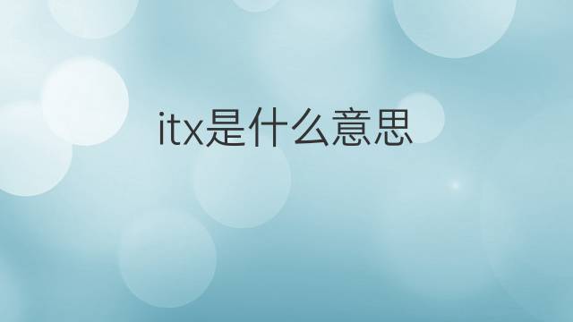 itx是什么意思 itx的中文翻译、读音、例句