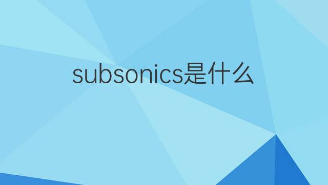 subsonics是什么意思 subsonics的中文翻译、读音、例句