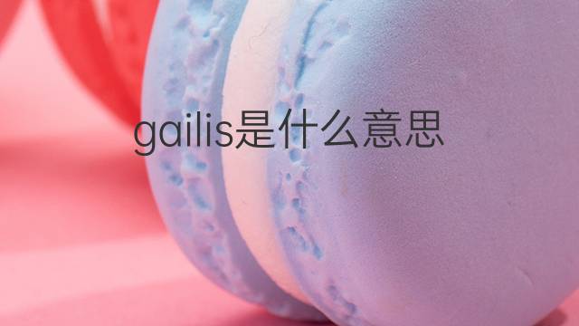 gailis是什么意思 gailis的中文翻译、读音、例句