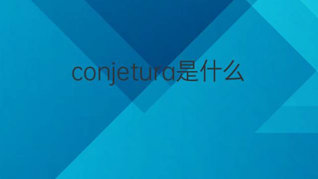 conjetura是什么意思 conjetura的中文翻译、读音、例句
