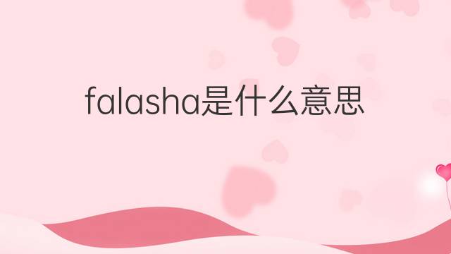 falasha是什么意思 falasha的中文翻译、读音、例句