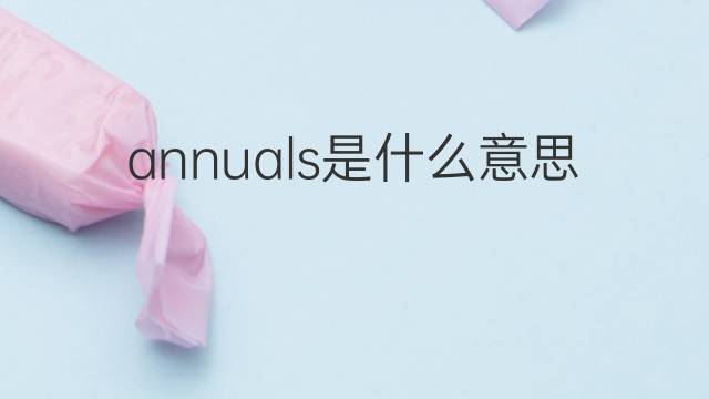 annuals是什么意思 annuals的中文翻译、读音、例句
