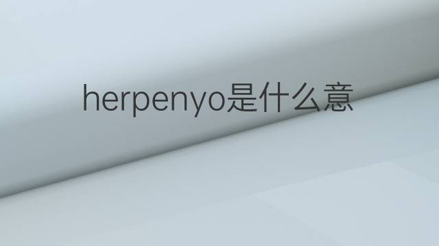 herpenyo是什么意思 herpenyo的中文翻译、读音、例句
