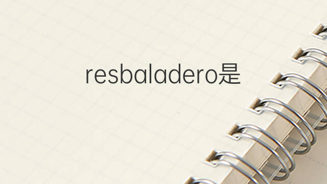 resbaladero是什么意思 resbaladero的中文翻译、读音、例句
