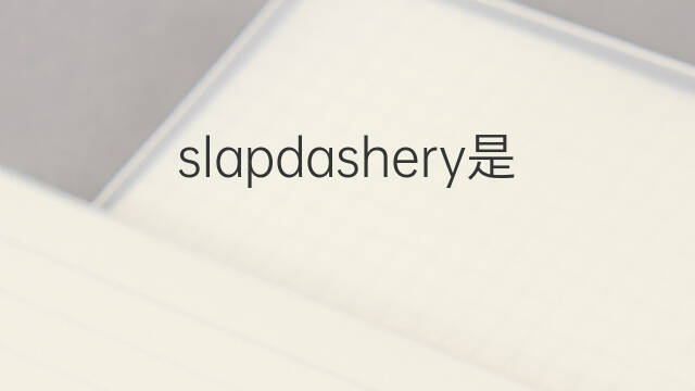 slapdashery是什么意思 slapdashery的中文翻译、读音、例句
