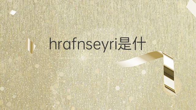 hrafnseyri是什么意思 hrafnseyri的中文翻译、读音、例句
