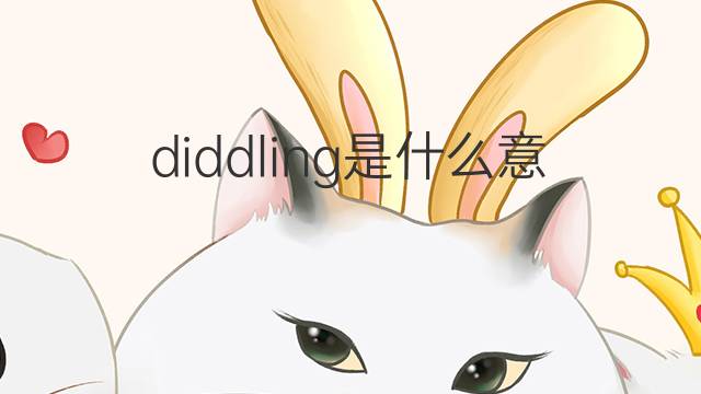 diddling是什么意思 diddling的中文翻译、读音、例句