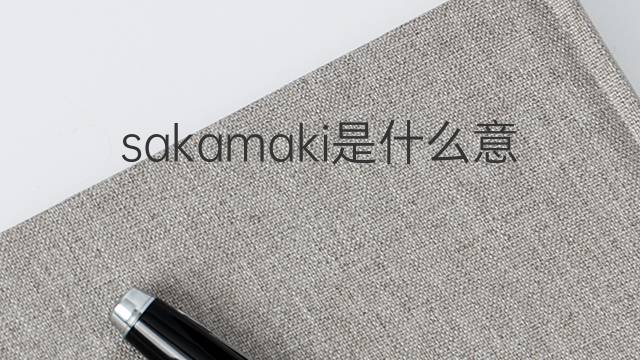 sakamaki是什么意思 sakamaki的中文翻译、读音、例句
