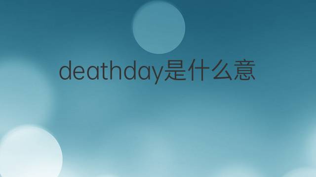 deathday是什么意思 deathday的中文翻译、读音、例句