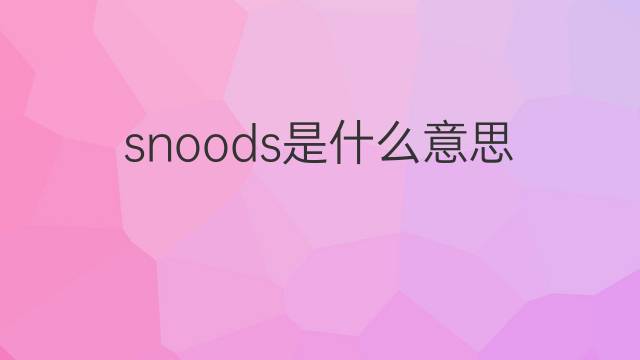 snoods是什么意思 snoods的中文翻译、读音、例句