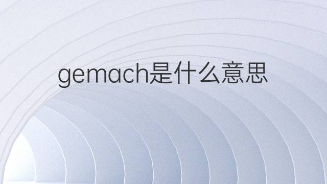 gemach是什么意思 gemach的中文翻译、读音、例句