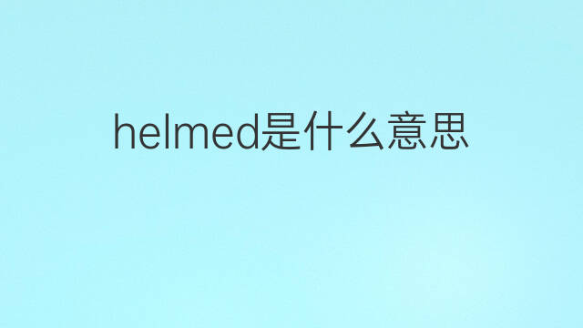 helmed是什么意思 helmed的中文翻译、读音、例句