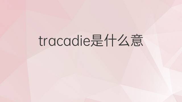 tracadie是什么意思 tracadie的中文翻译、读音、例句