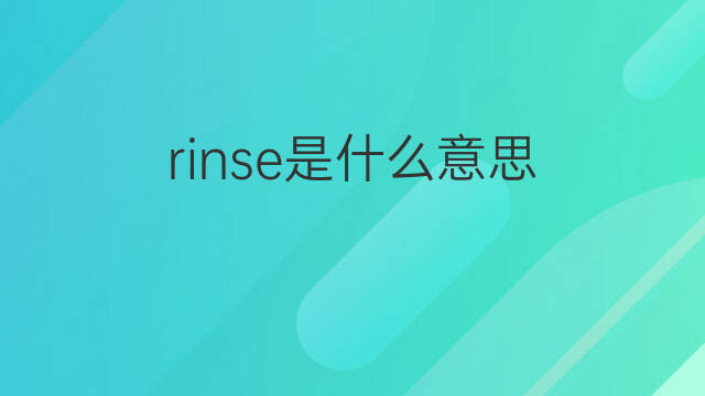 rinse是什么意思 rinse的中文翻译、读音、例句