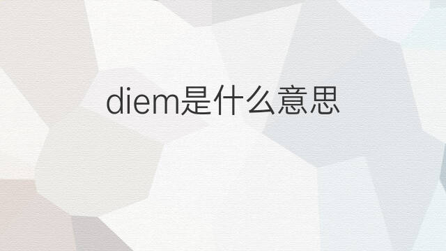 diem是什么意思 diem的中文翻译、读音、例句