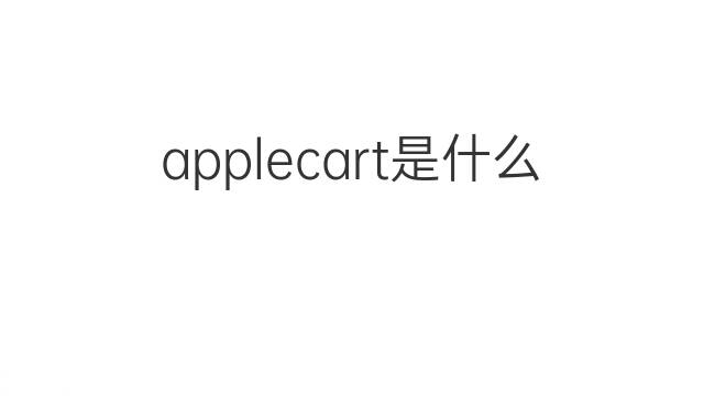 applecart是什么意思 applecart的中文翻译、读音、例句