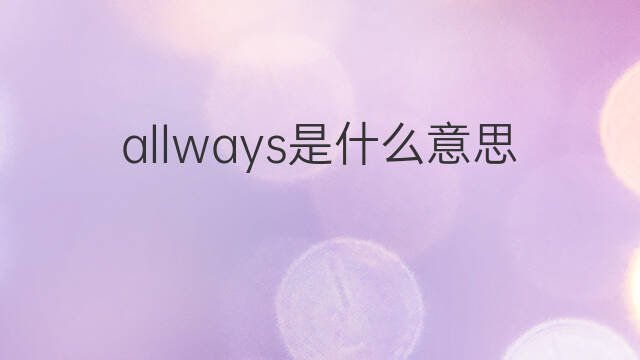 allways是什么意思 allways的中文翻译、读音、例句
