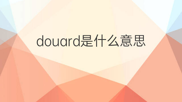 douard是什么意思 douard的中文翻译、读音、例句