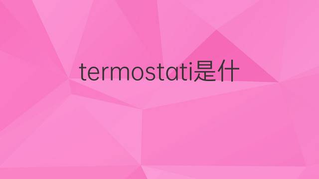 termostati是什么意思 termostati的中文翻译、读音、例句