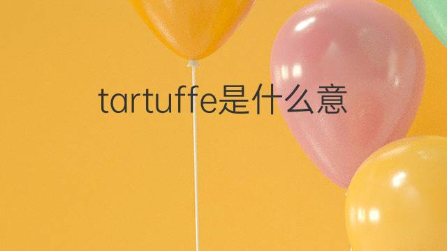 tartuffe是什么意思 tartuffe的中文翻译、读音、例句