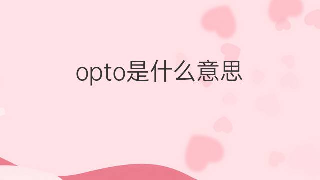 opto是什么意思 opto的中文翻译、读音、例句
