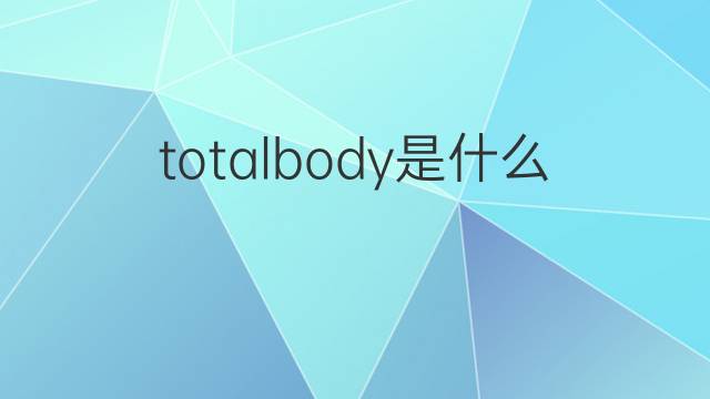 totalbody是什么意思 totalbody的中文翻译、读音、例句
