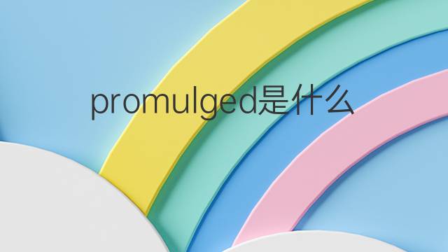promulged是什么意思 promulged的中文翻译、读音、例句