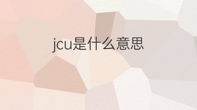 jcu是什么意思 jcu的中文翻译、读音、例句