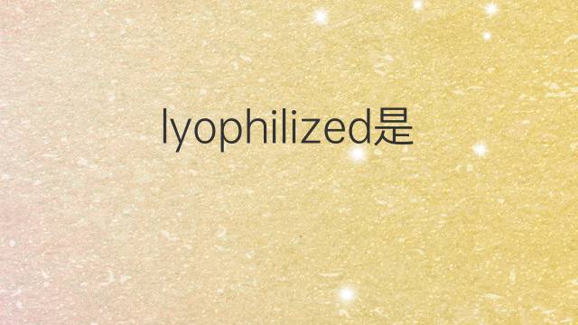 lyophilized是什么意思 lyophilized的中文翻译、读音、例句