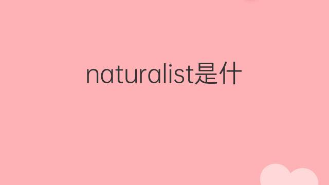 naturalist是什么意思 naturalist的中文翻译、读音、例句