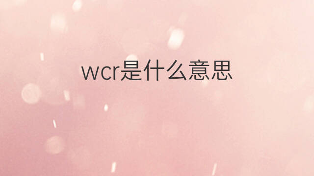 wcr是什么意思 wcr的中文翻译、读音、例句