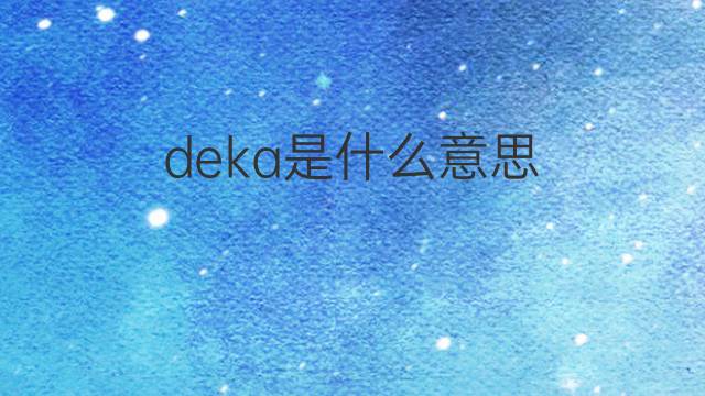 deka是什么意思 deka的中文翻译、读音、例句
