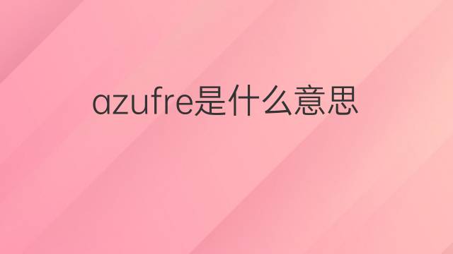azufre是什么意思 azufre的中文翻译、读音、例句
