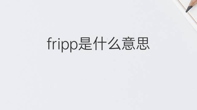 fripp是什么意思 fripp的中文翻译、读音、例句
