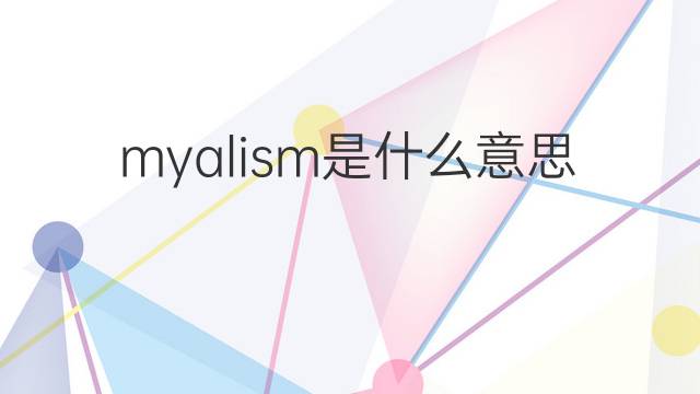 myalism是什么意思 myalism的中文翻译、读音、例句