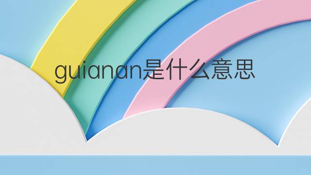guianan是什么意思 guianan的中文翻译、读音、例句