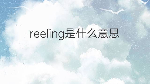 reeling是什么意思 reeling的中文翻译、读音、例句