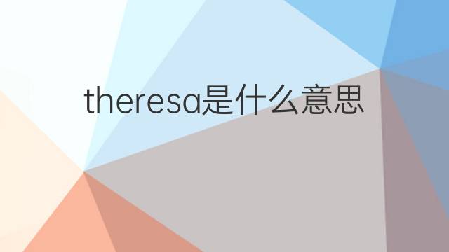 theresa是什么意思 theresa的中文翻译、读音、例句