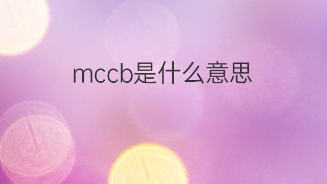 mccb是什么意思 mccb的中文翻译、读音、例句